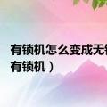 有锁机怎么变成无锁机（有锁机）