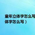 童年立体字怎么写（立体字怎么写）