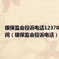 银保监会投诉电话12378上班时间（银保监会投诉电话）