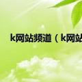 k网站频道（k网站）