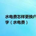 水电费怎样更换户主名字（水电费）