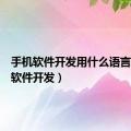 手机软件开发用什么语言（手机软件开发）