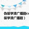 伪装学渣广播剧cv（伪装学渣广播剧）