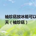 袖珍菇放冰箱可以放几天（袖珍菇）