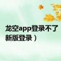 龙空app登录不了（龙空新版登录）