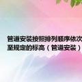 管道安装按照排列顺序依次逐段吊至规定的标高（管道安装）