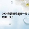 2024年清明节是哪一天（清明节是哪一天）