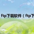 ftp下载软件（ftp下载）