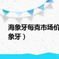 海象牙每克市场价（海象牙）