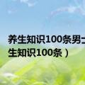 养生知识100条男士（养生知识100条）