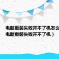 电脑重装失败开不了机怎么回事（电脑重装失败开不了机）