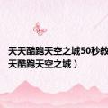 天天酷跑天空之城50秒教程（天天酷跑天空之城）