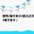 根号2等于多少2的几次方（根号2等于多少）