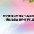 世纪佳缘会员登录页面手机版本号（世纪佳缘会员登录手机版）