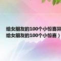 给女朋友的100个小惊喜异地恋（给女朋友的100个小惊喜）