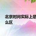 北京时间实际上是指什么区