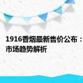 1916香烟最新售价公布：价格及市场趋势解析