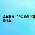 全面解析：15万预算下首付多少能提车？