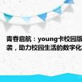 青春启航：young卡校园版全新来袭，助力校园生活的数字化革新