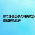 ETC注销后多久可再次办理？全面解析给你听