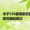 关于520香烟是否属于禁烟范畴的探讨