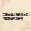 工银安盛人寿保险公司：可靠性与信誉的双重保障