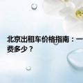 北京出租车价格指南：一公里收费多少？