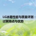 LG冰箱性能与质量评测：深度探讨其特点与优势