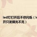 led灯打开后不停闪烁（led灯打开只发弱光不亮）