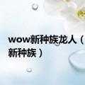 wow新种族龙人（wow新种族）