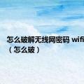 怎么破解无线网密码 wifi蹭网啊（怎么破）