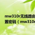 mw310r无线路由器设置密码（mw310r）