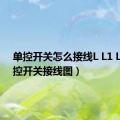 单控开关怎么接线L L1 L2（单控开关接线图）