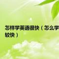 怎样学英语很快（怎么学英语比较快）