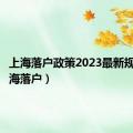 上海落户政策2023最新规定（上海落户）