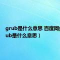 grub是什么意思 百度网盘（grub是什么意思）