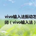 vivo输入法振动怎么关闭（vivo输入法）