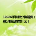 10086手机积分换话费（10086积分换话费发什么）