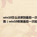 win10怎么还原到最后一次正确配置（win10恢复最后一次配置）