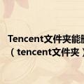 Tencent文件夹能删除吗（tencent文件夹）