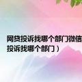 网贷投诉找哪个部门微信（网贷投诉找哪个部门）