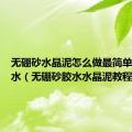 无硼砂水晶泥怎么做最简单不用胶水（无硼砂胶水水晶泥教程）