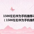 1500左右华为手机推荐2020年（1500左右华为手机推荐）