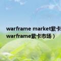 warframe market紫卡出售（warframe紫卡市场）