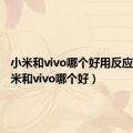 小米和vivo哪个好用反应快（小米和vivo哪个好）