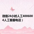 微信24小时人工400600（微信24人工客服电话）