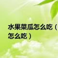 水果菜瓜怎么吃（菜瓜怎么吃）