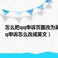 怎么把qq申诉页面改为英文（qq申诉怎么改成英文）