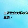 主要社会关系怎么填?（主要）