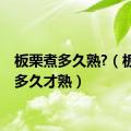 板栗煮多久熟?（板栗煮多久才熟）